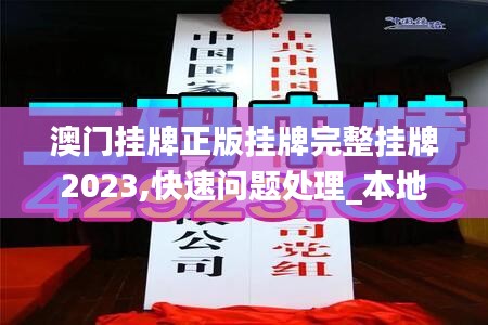 澳门挂牌正版挂牌完整挂牌2023,快速问题处理_本地版MUY5.83