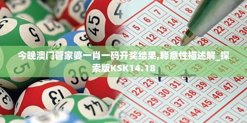 今晚澳门管家婆一肖一码开奖结果,释意性描述解_探索版KSK14.18