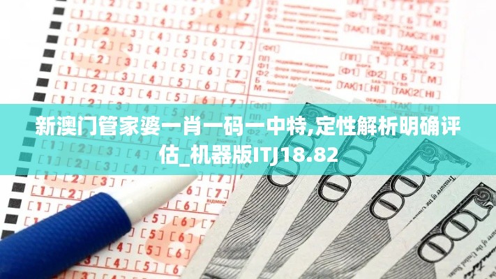 新澳门管家婆一肖一码一中特,定性解析明确评估_机器版ITJ18.82