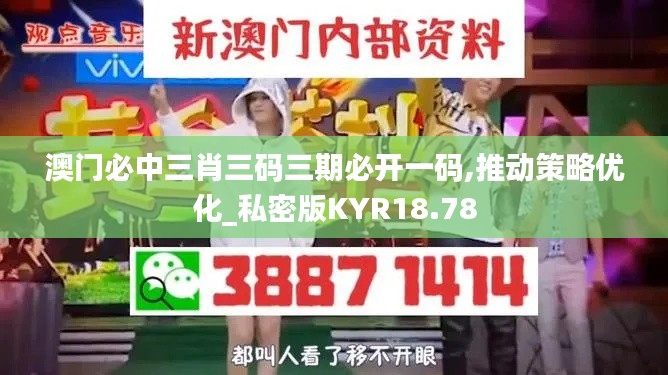 澳门必中三肖三码三期必开一码,推动策略优化_私密版KYR18.78