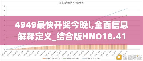 4949最快开奖今晚l,全面信息解释定义_结合版HNO18.41