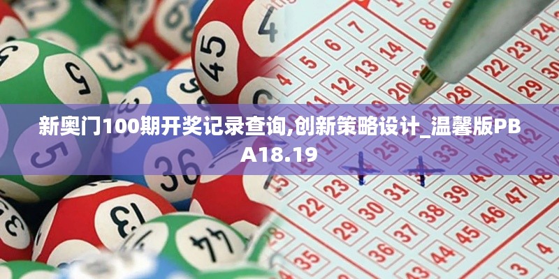 新奥门100期开奖记录查询,创新策略设计_温馨版PBA18.19