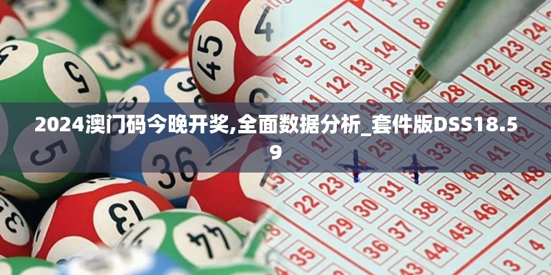 2024澳门码今晚开奖,全面数据分析_套件版DSS18.59
