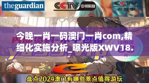 今晚一肖一码澳门一肖com,精细化实施分析_曝光版XWV18.64