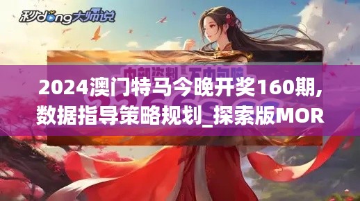 2024澳门特马今晚开奖160期,数据指导策略规划_探索版MOR18.25