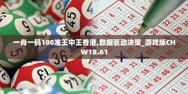 一肖一码100准王中王香港,数据驱动决策_游戏版CHW18.61
