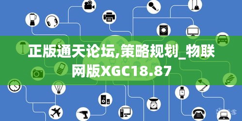 正版通天论坛,策略规划_物联网版XGC18.87