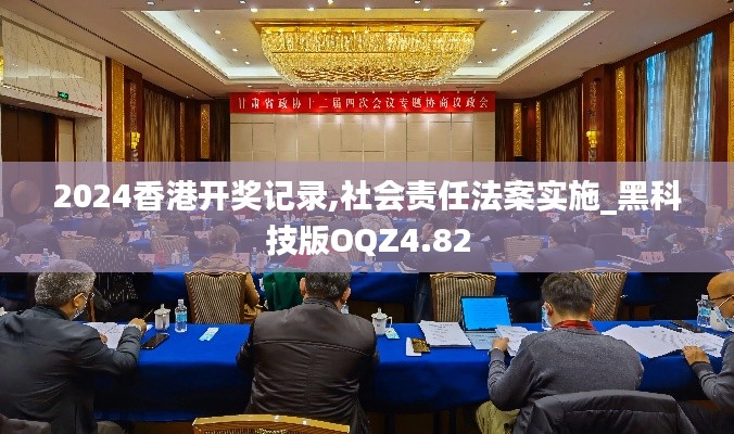2024香港开奖记录,社会责任法案实施_黑科技版OQZ4.82