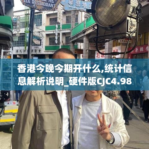 香港今晚今期开什么,统计信息解析说明_硬件版CJC4.98