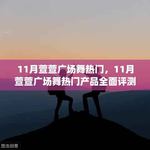 11月萱萱广场舞热门产品全面评测与介绍，热门舞蹈风尚指南