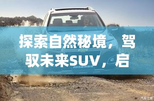 「揭秘自然秘境，驾驭未来SUV，心灵之旅启程——最新SUV猜想与探索」