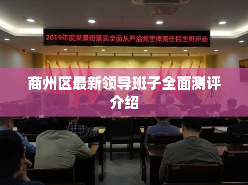 商州区最新领导班子全面测评介绍及成员详解