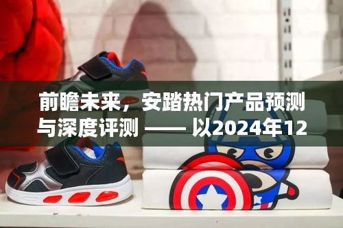 前瞻未来，安踏热门产品预测与深度评测 —— 聚焦2024年新品展望