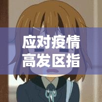 应对疫情高发区指南，关键步骤应对12月疫情高发区须知