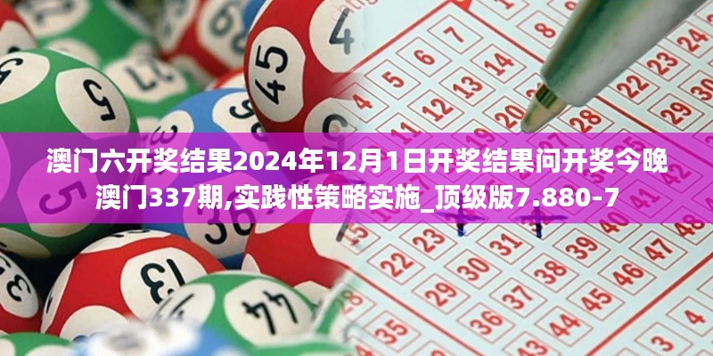 澳门六开奖结果2024年12月1日开奖结果问开奖今晚澳门337期,实践性策略实施_顶级版7.880-7