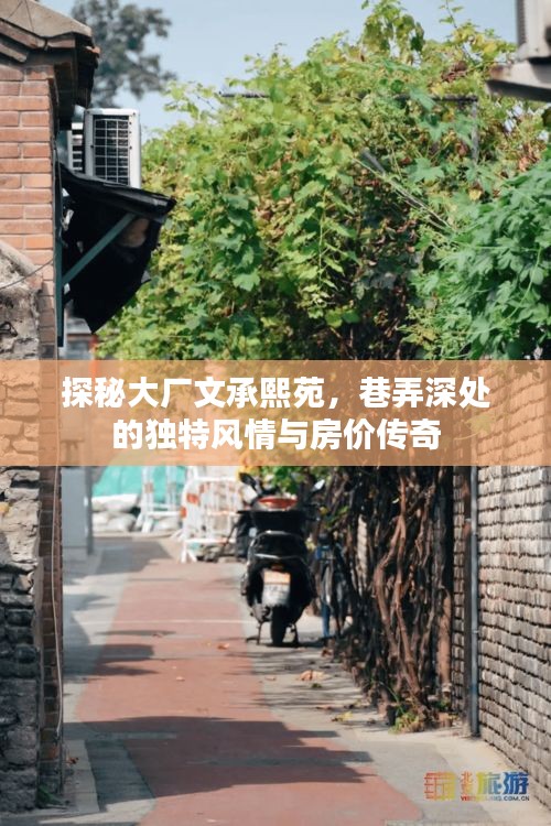 探秘大厂文承熙苑，巷弄深处的独特风情与房价传奇故事
