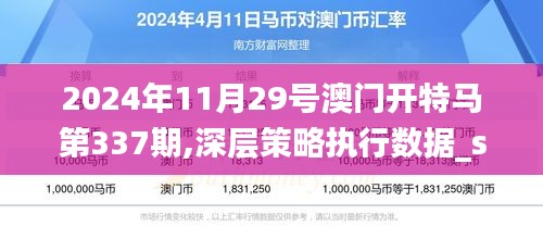 2024年11月29号澳门开特马第337期,深层策略执行数据_soft36.741-5