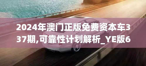 2024年澳门正版免费资本车337期,可靠性计划解析_YE版66.615-6