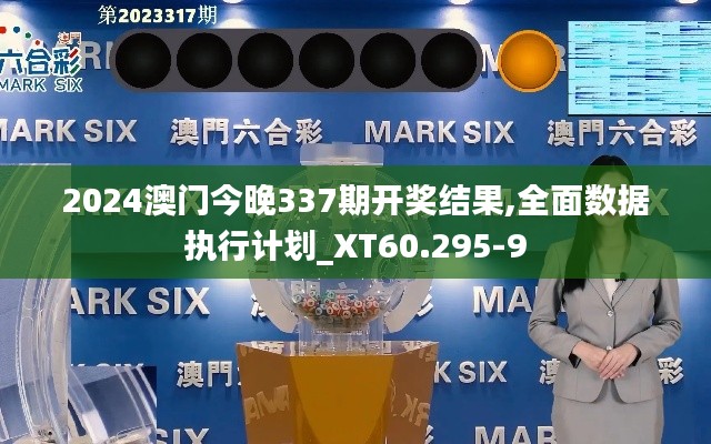 2024澳门今晚337期开奖结果,全面数据执行计划_XT60.295-9