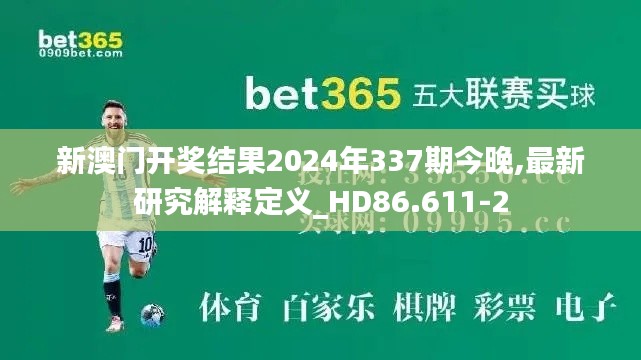 新澳门开奖结果2024年337期今晚,最新研究解释定义_HD86.611-2