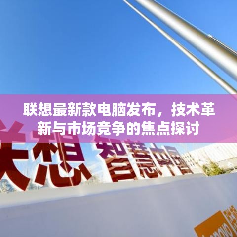 联想新款电脑发布，技术革新引发市场竞争热议