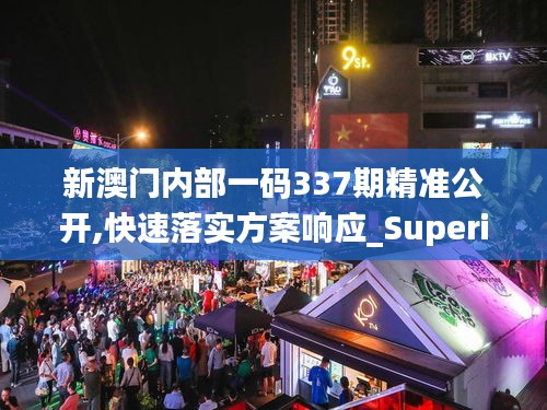 新澳门内部一码337期精准公开,快速落实方案响应_Superior69.953-9