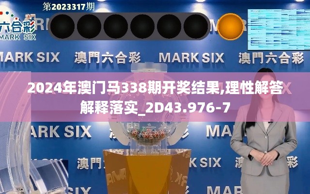 2024年澳门马338期开奖结果,理性解答解释落实_2D43.976-7