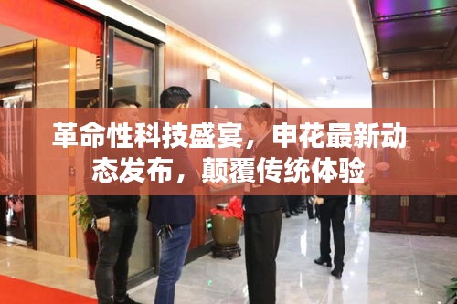 申花发布革命性科技动态，颠覆传统体验盛会