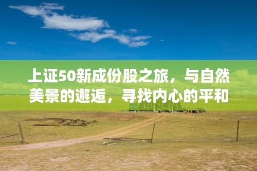 上证50新成份股与自然美景的探寻之旅，寻求内心平和的邂逅