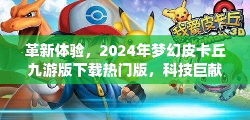 革新体验，梦幻皮卡丘九游版引领未来生活科技巨献下载热门版