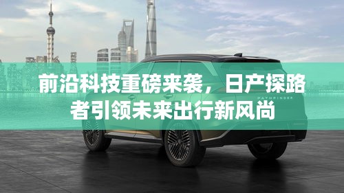 日产探路者引领未来科技出行新风尚
