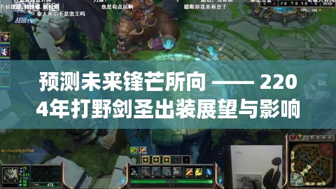 未来锋芒所向，2204年打野剑圣出装展望与深度影响剖析