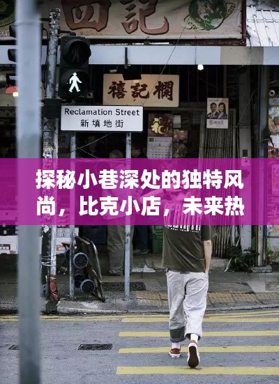 探秘小巷深处的独特风尚，比克小店的神秘面纱与未来热门款展望