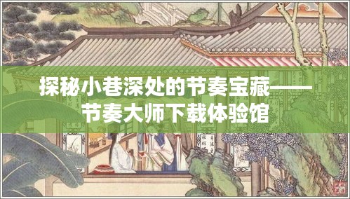 探秘小巷深处的节奏宝藏，节奏大师体验馆下载之旅