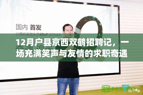 笑声与友情交织的求职奇遇，户县京西双鹤招聘记