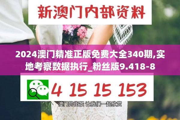 2024澳门精准正版免费大全340期,实地考察数据执行_粉丝版9.418-8