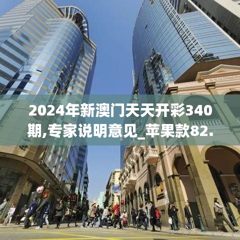 2024年新澳门天天开彩340期,专家说明意见_苹果款82.545-5
