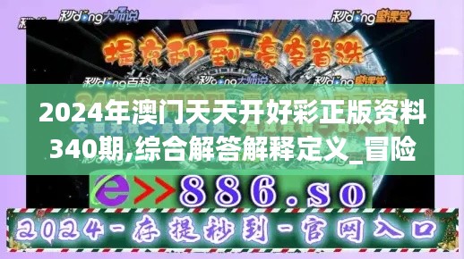 2024年澳门天天开好彩正版资料340期,综合解答解释定义_冒险款42.336-4