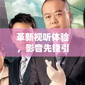 革新视听盛宴，影音先锋开启未来影音纪元新篇章