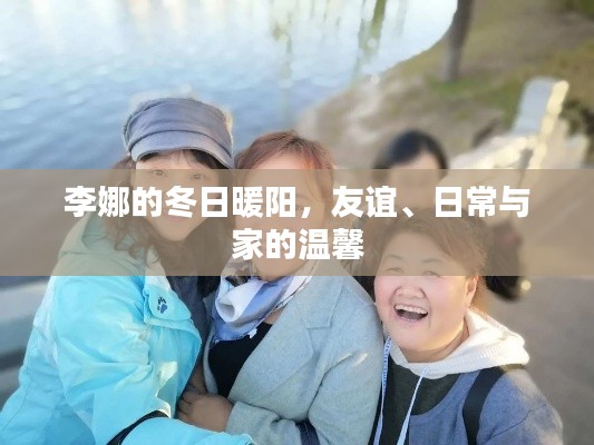 李娜的冬日温馨，友谊、日常与家的美好时光