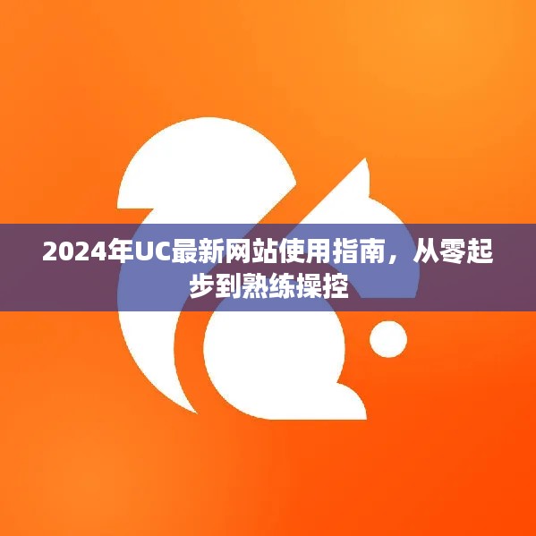 从入门到精通，UC最新网站使用指南（2024版）