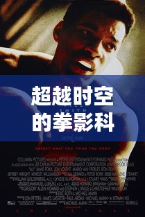 超越时空的拳影科技，沉浸式武打电影体验报告