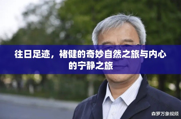 褚健的自然与心灵之旅，追寻足迹与内心宁静的奇妙之旅