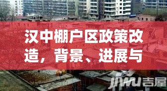 汉中棚户区政策改造，背景、进展与影响全面解析