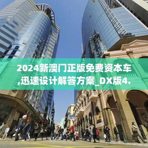 2024新澳门正版免费资本车,迅速设计解答方案_DX版4.438