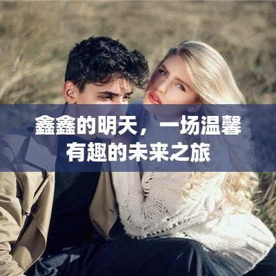 鑫鑫的未来之旅，温馨有趣的明天探索