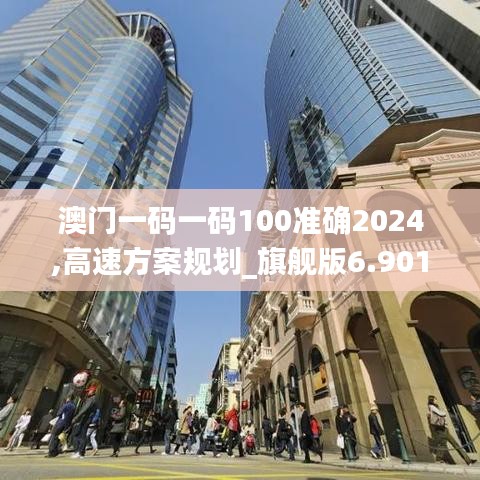 澳门一码一码100准确2024,高速方案规划_旗舰版6.901