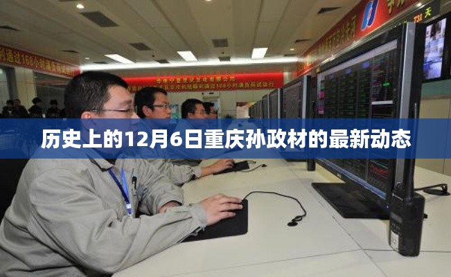 重庆孙政材最新动态揭晓，历史性的12月6日更新