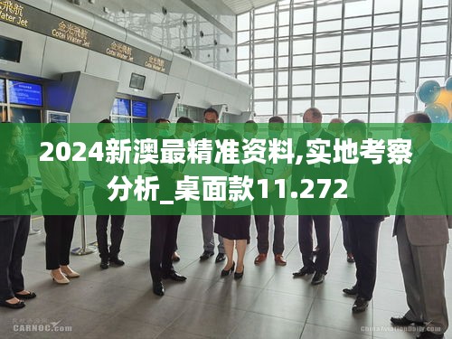 2024新澳最精准资料,实地考察分析_桌面款11.272