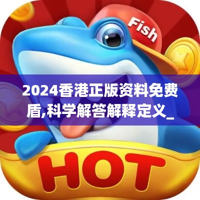 2024香港正版资料免费盾,科学解答解释定义_豪华版9.833